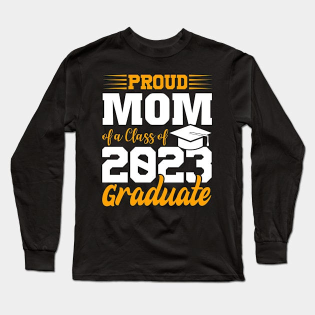 Proud Mom Of Class 2023 Graduate Funny Graduation Long Sleeve T-Shirt by FrancisDouglasOfficial
